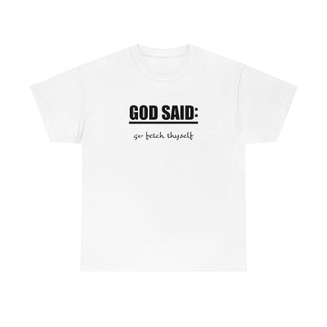 GOD SAID: Go Fetch Thyself Heavy Cotton Tee