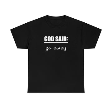 GOD SAID: Go Away Heavy Cotton Tee